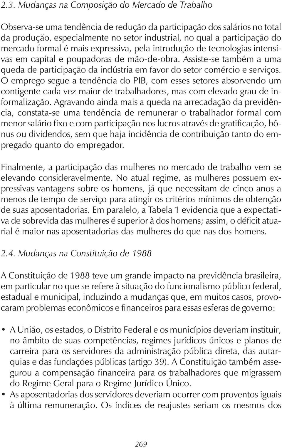 Assiste-se também a uma queda de participação da indústria em favor do setor comércio e serviços.