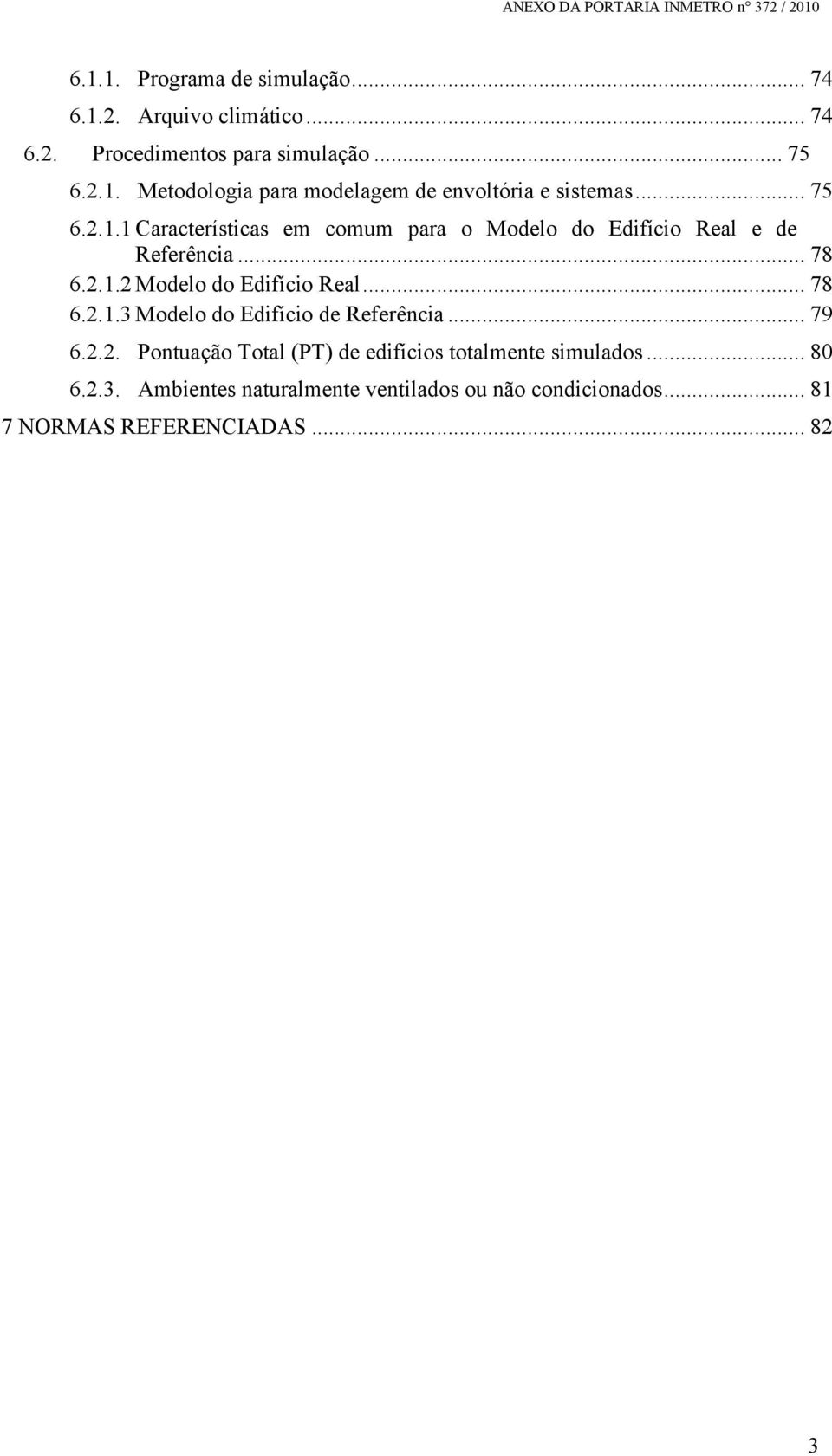 .. 78 6.2.1.3 Modelo do Edifício de Referência... 79 6.2.2. Pontuação Total (PT) de edifícios totalmente simulados... 80 6.2.3. Ambientes naturalmente ventilados ou não condicionados.