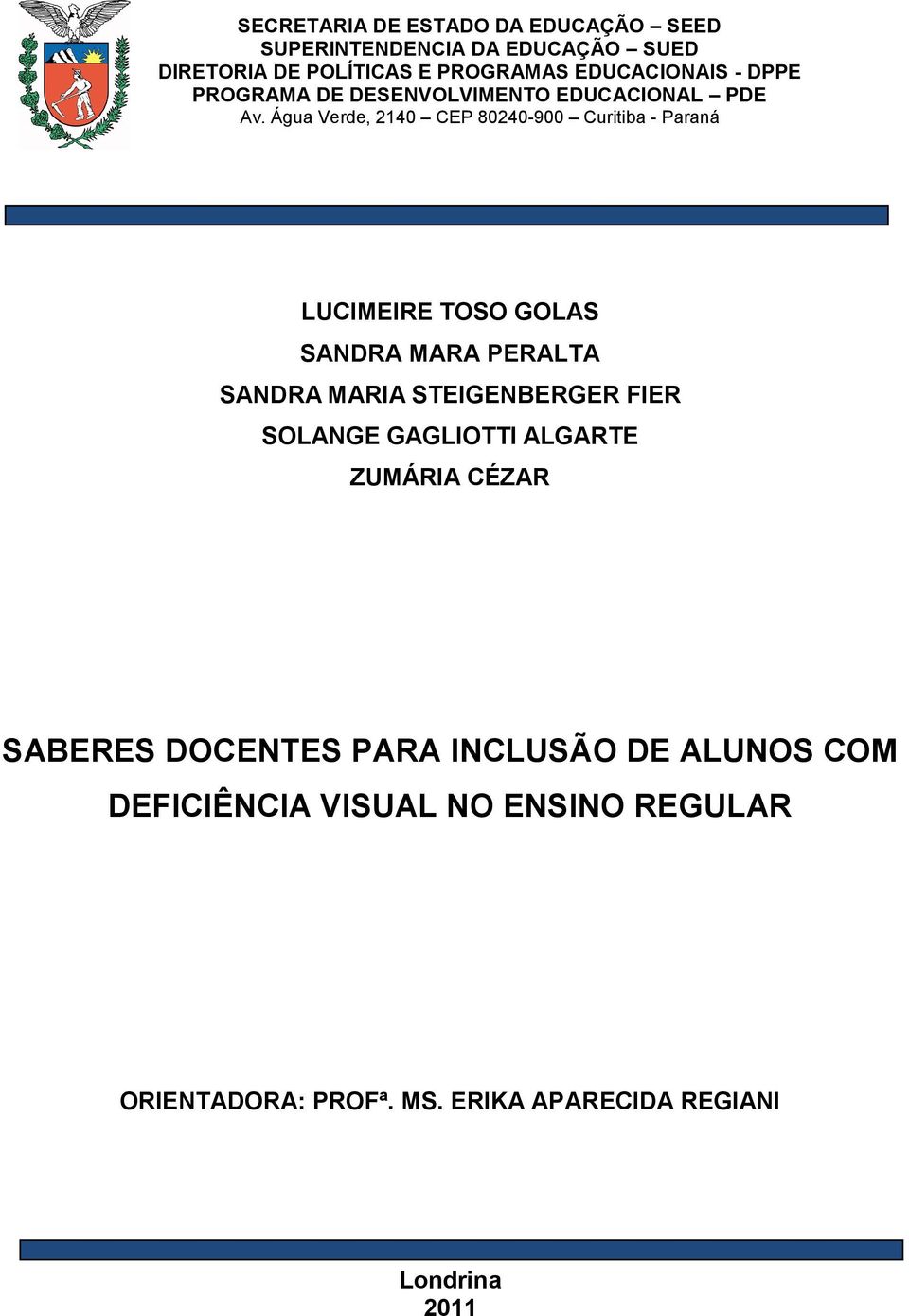 Água Verde, 2140 CEP 80240-900 Curitiba - Paraná LUCIMEIRE TOSO GOLAS SANDRA MARA PERALTA SANDRA MARIA STEIGENBERGER