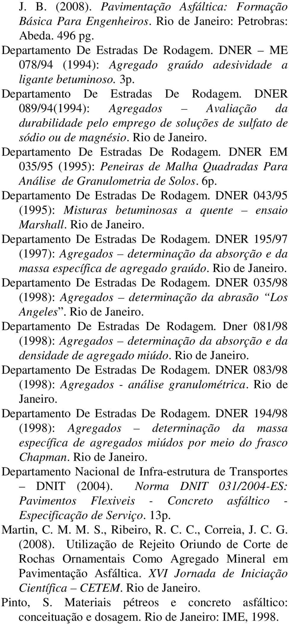 DNER 089/94(1994): Agregados Avaliação da durabilidade pelo emprego de soluções de sulfato de sódio ou de magnésio. Rio de Janeiro. Departamento De Estradas De Rodagem.