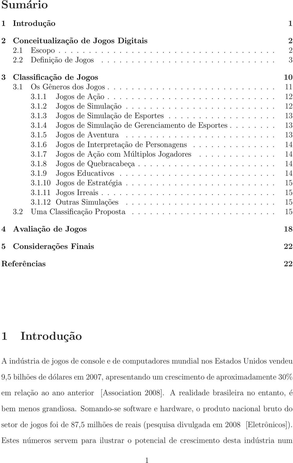 ................. 13 3.1.4 Jogos de Simulação de Gerenciamento de Esportes........ 13 3.1.5 Jogos de Aventura......................... 13 3.1.6 Jogos de Interpretação de Personagens.............. 14 3.