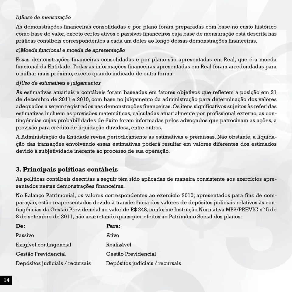 c)moeda funcional e moeda de apresentação Essas demonstrações financeiras consolidadas e por plano são apresentadas em Real, que é a moeda funcional da Entidade.