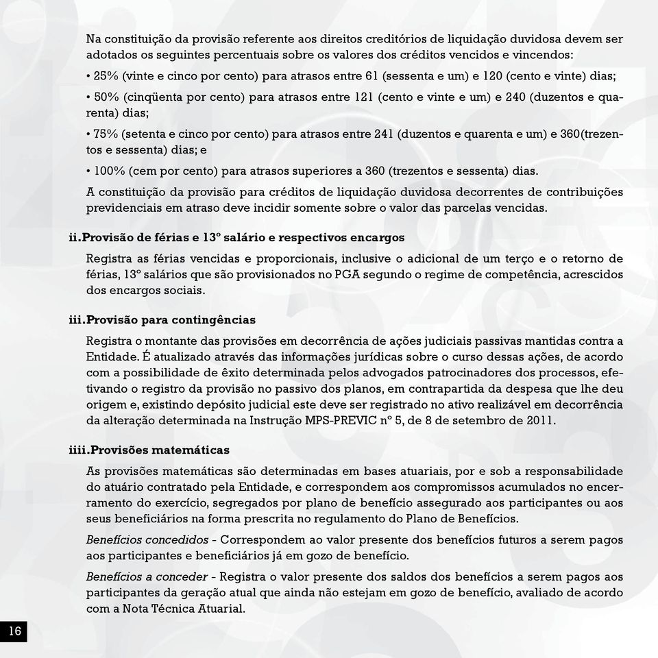 e cinco por cento) para atrasos entre 241 (duzentos e quarenta e um) e 360(trezentos e sessenta) dias; e 100% (cem por cento) para atrasos superiores a 360 (trezentos e sessenta) dias.