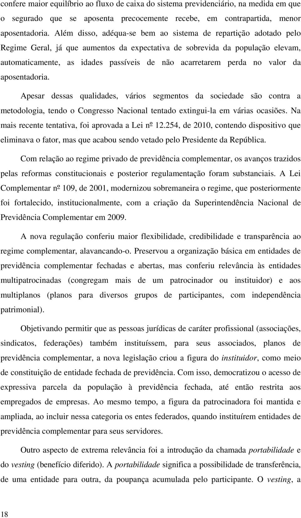 perda no valor da aposentadoria. Apesar dessas qualidades, vários segmentos da sociedade são contra a metodologia, tendo o Congresso Nacional tentado extingui-la em várias ocasiões.