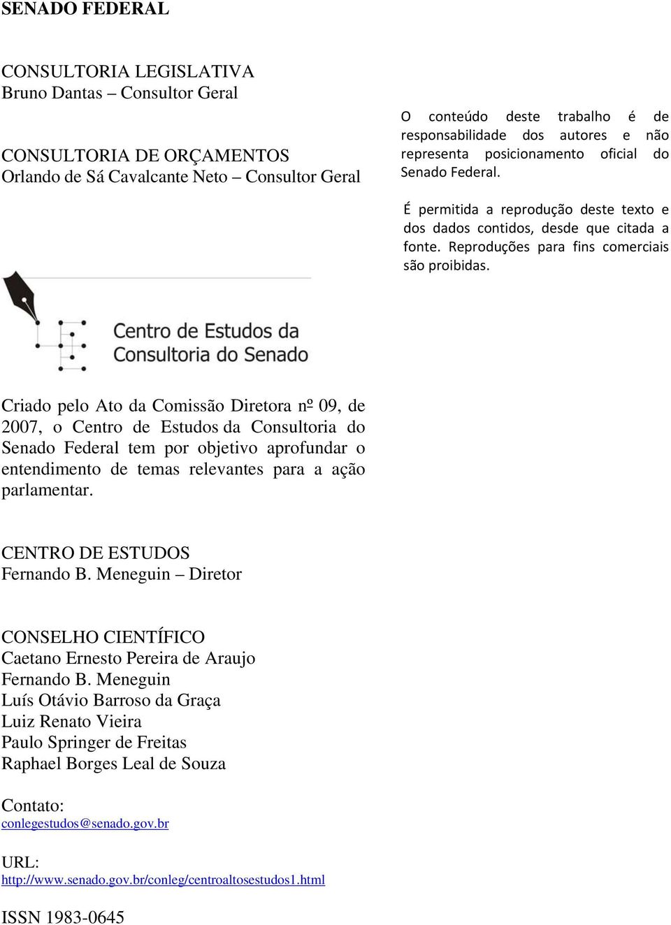 Criado pelo Ato da Comissão Diretora nº 09, de 2007, o Centro de Estudos da Consultoria do Senado Federal tem por objetivo aprofundar o entendimento de temas relevantes para a ação parlamentar.