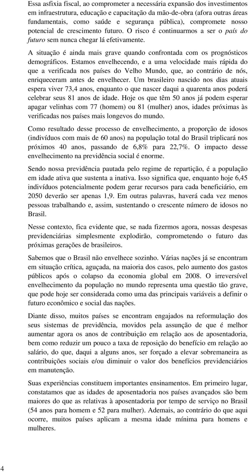 A situação é ainda mais grave quando confrontada com os prognósticos demográficos.