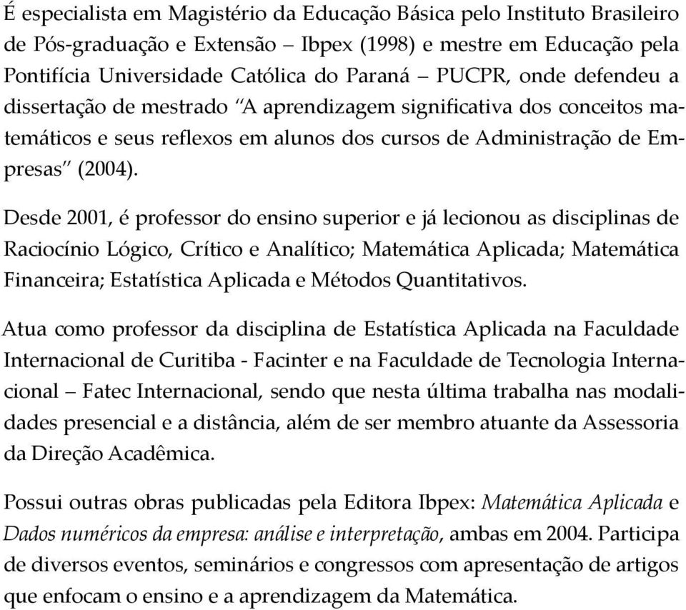 Desde 2001, é professor do ensino superior e já lecionou as disciplinas de Raciocínio Lógico, Crítico e Analítico; Matemática Aplicada; Matemática Financeira; Estatística Aplicada e Métodos