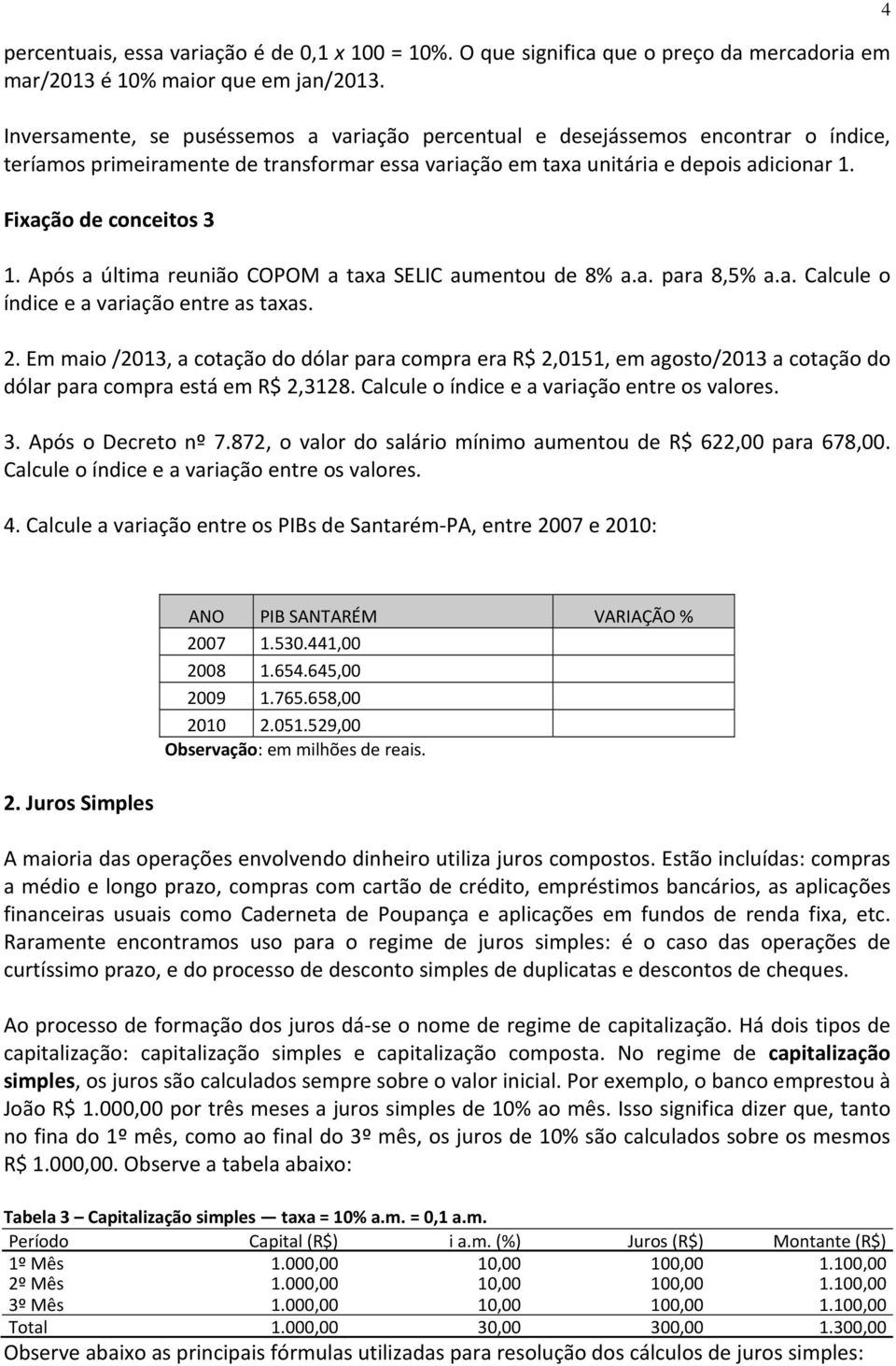 Fixação de conceitos 3 1. Após a última reunião COPOM a taxa SELIC aumentou de 8% a.a. para 8,5% a.a. Calcule o índice e a variação entre as taxas. 2.