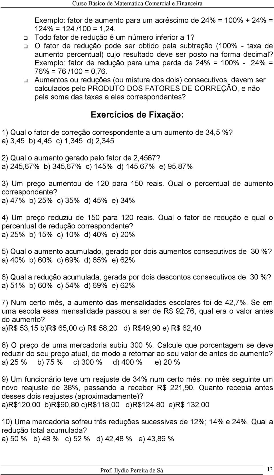 Exemplo: fator de redução para uma perda de 24% = 100% - 24% = 76% = 76 /100 = 0,76.