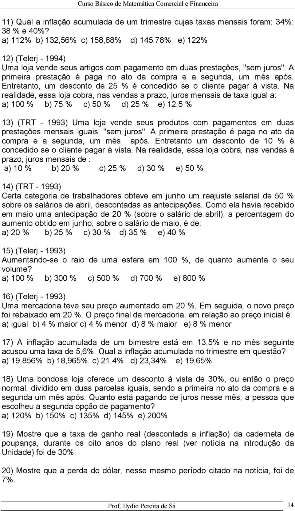 A primeira prestação é paga o ato da compra e a seguda, um mês após. Etretato, um descoto de 25 % é cocedido se o cliete pagar à vista.