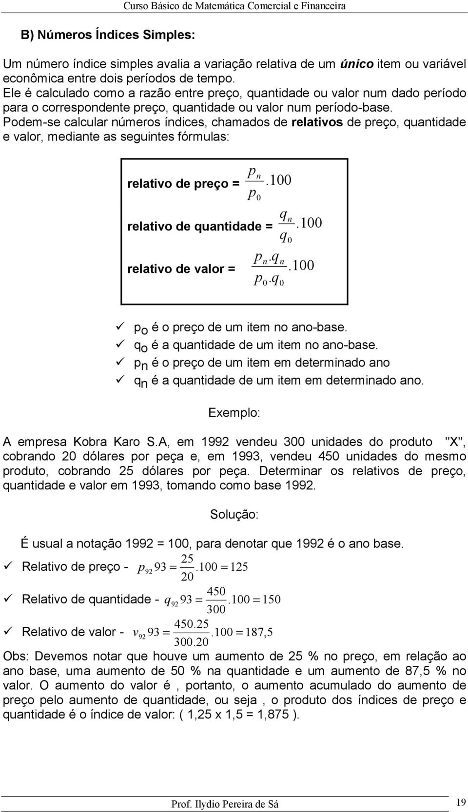 Podem-se calcular úmeros ídices, chamados de relativos de preço, quatidade e valor, mediate as seguites fórmulas: p relativo de preço =. 100 p 0 q q 0 relativo de quatidade =. 100 p. q p.