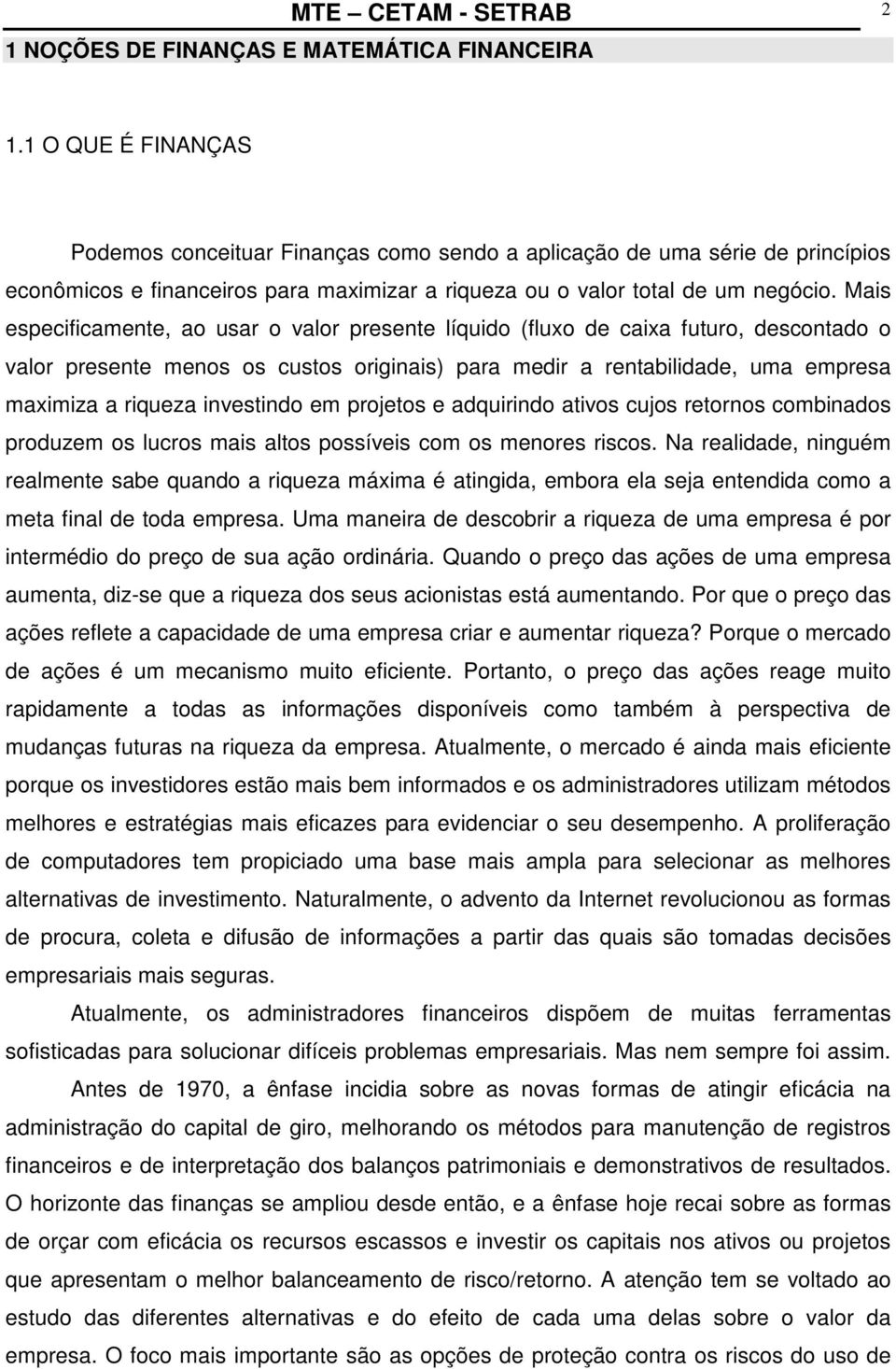 Mais especificamente, ao usar o valor presente líquido (fluxo de caixa futuro, descontado o valor presente menos os custos originais) para medir a rentabilidade, uma empresa maximiza a riqueza