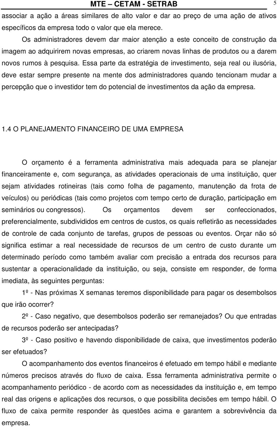 Essa parte da estratégia de investimento, seja real ou ilusória, deve estar sempre presente na mente dos administradores quando tencionam mudar a percepção que o investidor tem do potencial de