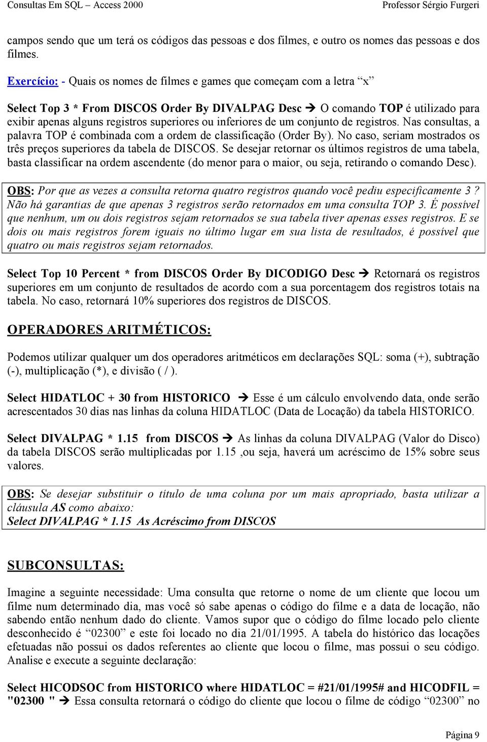 inferiores de um conjunto de registros. Nas consultas, a palavra TOP é combinada com a ordem de classificação (Order By). No caso, seriam mostrados os três preços superiores da tabela de DISCOS.