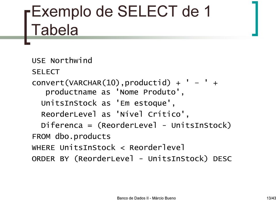 Crítico', Diferenca = (ReorderLevel - UnitsInStock) FROM dbo.