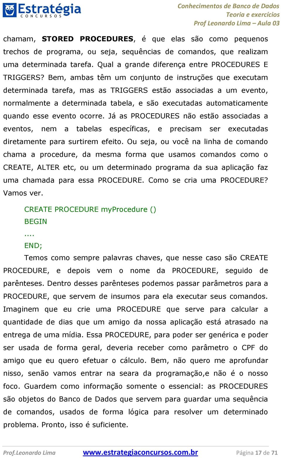 evento ocorre. Já as PROCEDURES não estão associadas a eventos, nem a tabelas específicas, e precisam ser executadas diretamente para surtirem efeito.