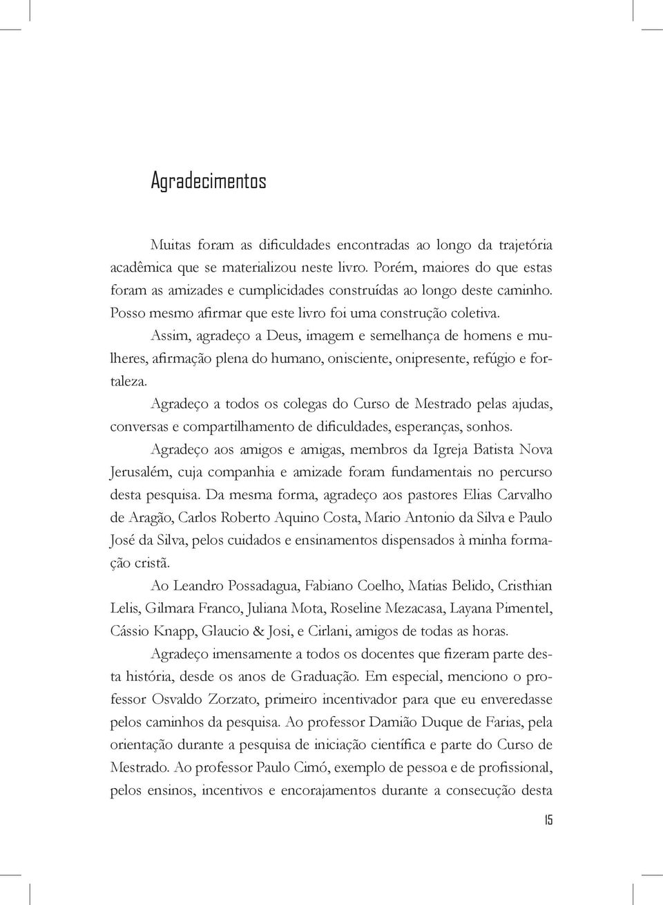 Assim, agradeço a Deus, imagem e semelhança de homens e mulheres, afirmação plena do humano, onisciente, onipresente, refúgio e fortaleza.