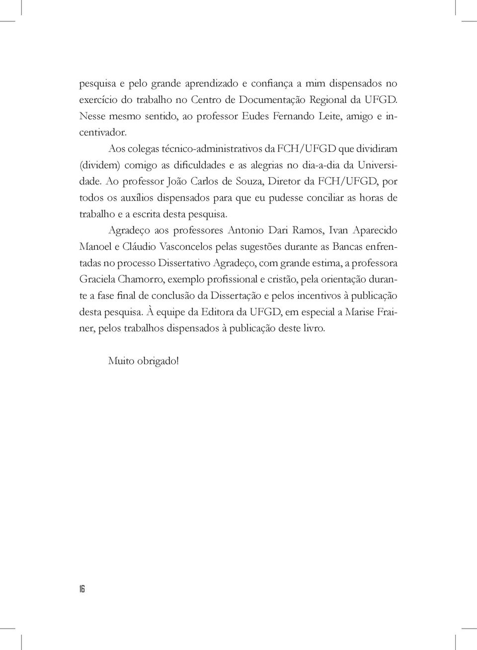 Aos colegas técnico-administrativos da FCH/UFGD que dividiram (dividem) comigo as dificuldades e as alegrias no dia-a-dia da Universidade.