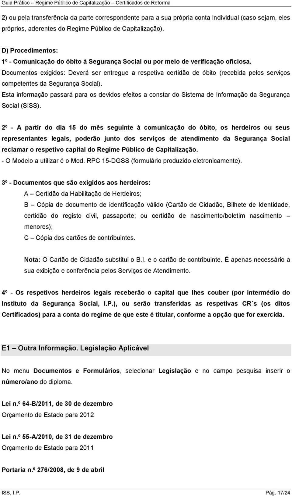 Documentos exigidos: Deverá ser entregue a respetiva certidão de óbito (recebida pelos serviços competentes da Segurança Social).