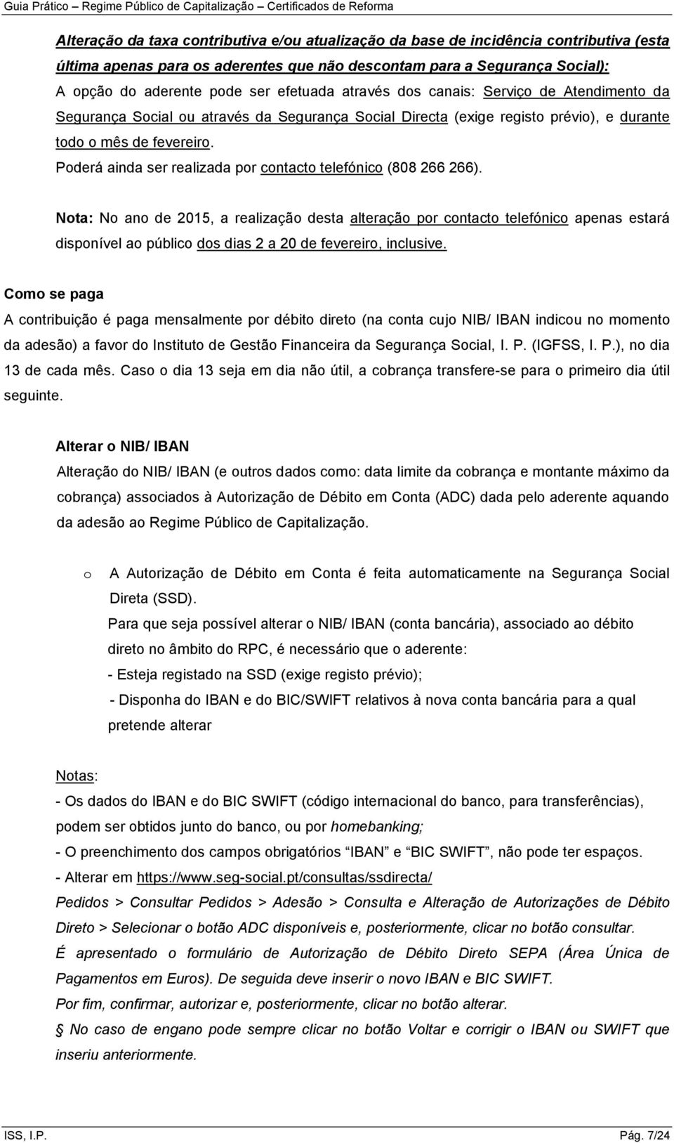 Poderá ainda ser realizada por contacto telefónico (808 266 266).