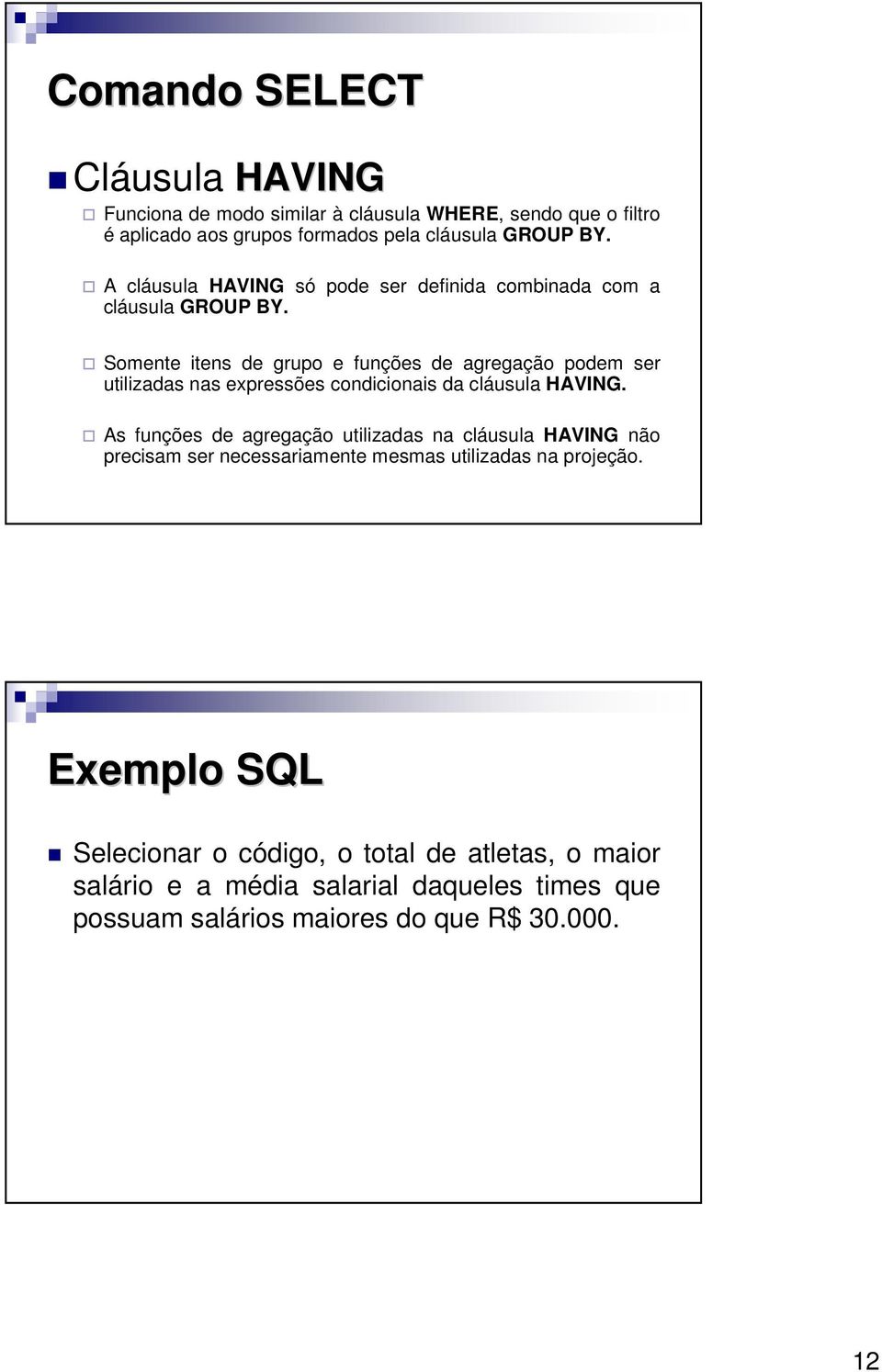 Somente itens de grupo e funções de agregação podem ser utilizadas nas expressões condicionais da cláusula HAVING.