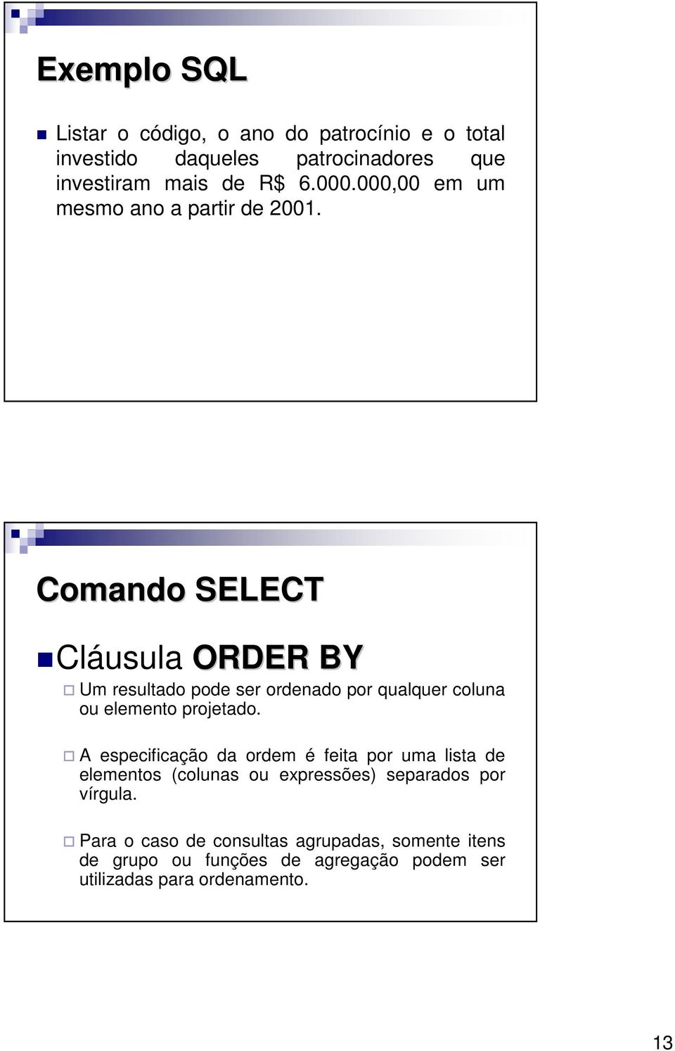 Comando SELECT Cláusula ORDER BY Um resultado pode ser ordenado por qualquer coluna ou elemento projetado.