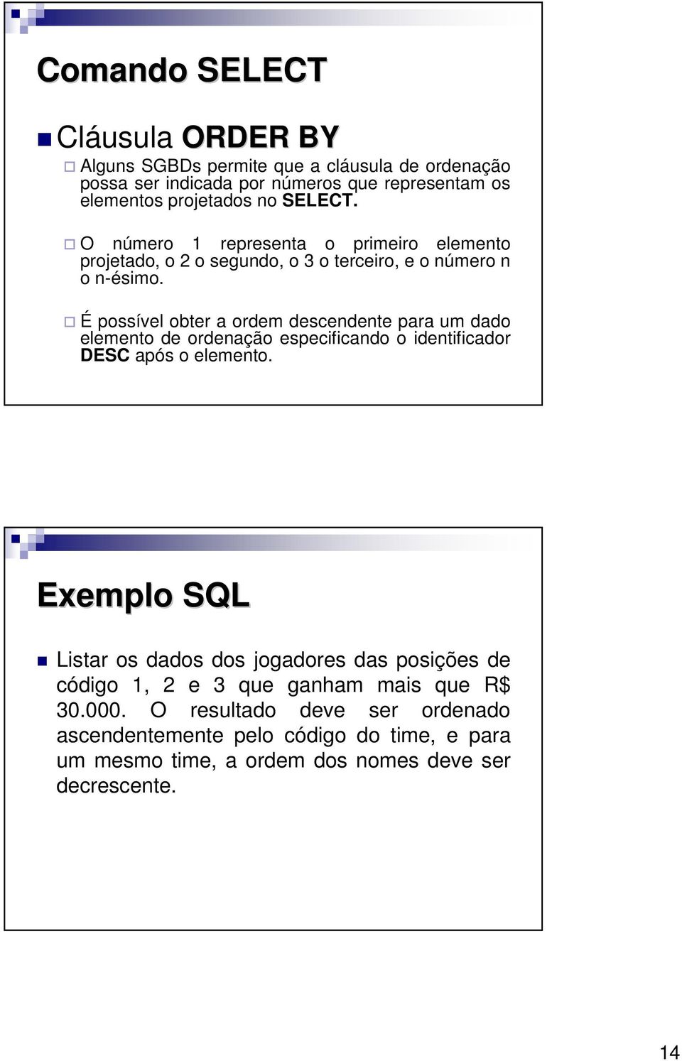 É possível obter a ordem descendente para um dado elemento de ordenação especificando o identificador DESC após o elemento.