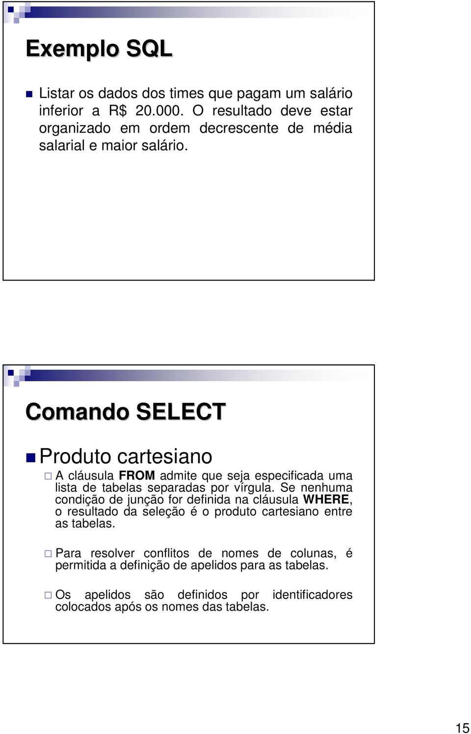 Comando SELECT Produto cartesiano A cláusula FROM admite que seja especificada uma lista de tabelas separadas por vírgula.