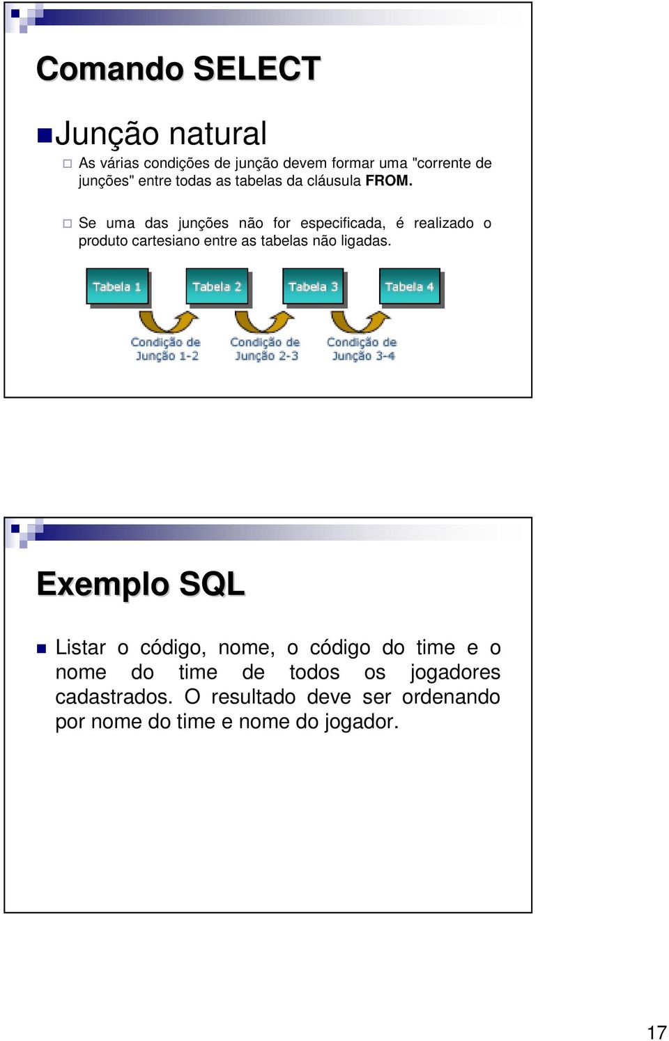 Se uma das junções não for especificada, é realizado o produto cartesiano entre as tabelas não ligadas.