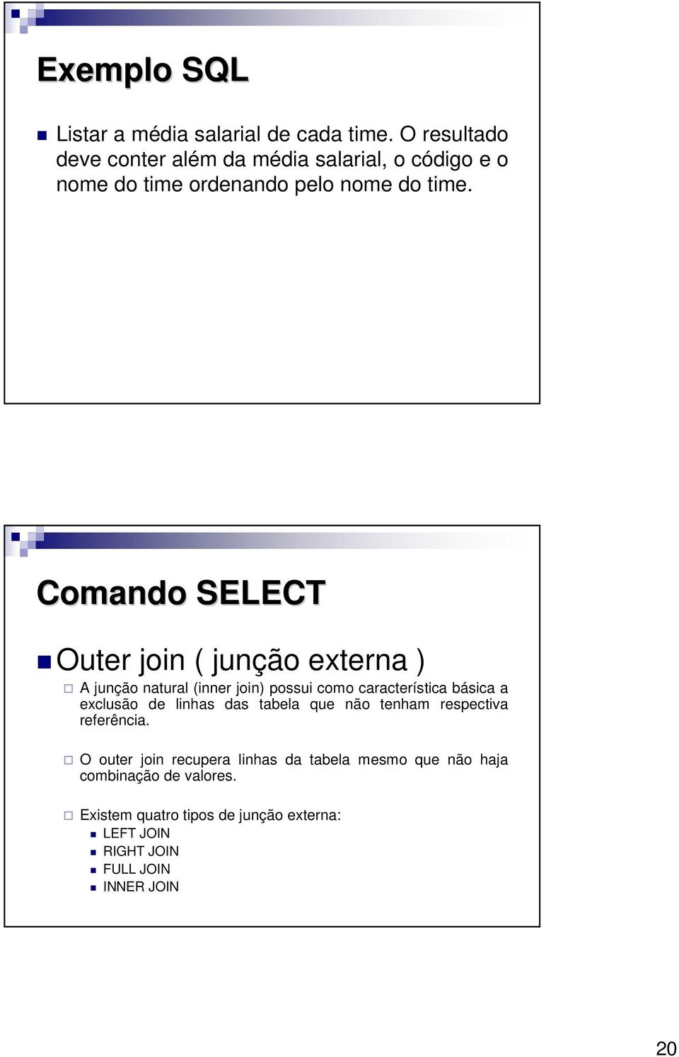 Comando SELECT Outer join ( junção externa ) A junção natural (inner join) possui como característica básica a exclusão