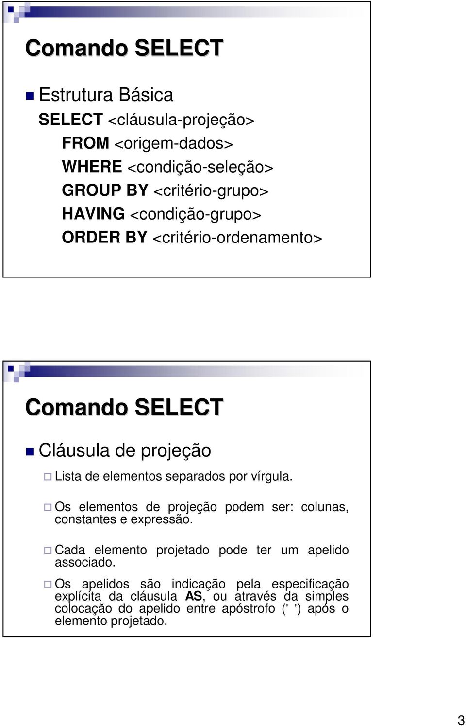 Os elementos de projeção podem ser: colunas, constantes e expressão. Cada elemento projetado pode ter um apelido associado.