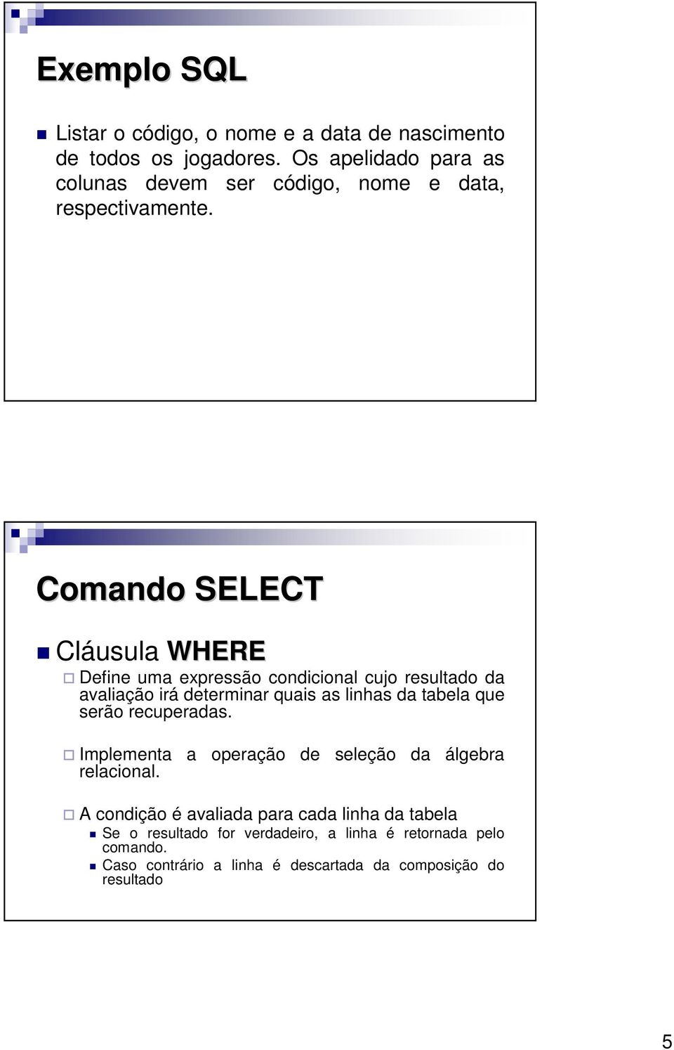 Comando SELECT Cláusula WHERE Define uma expressão condicional cujo resultado da avaliação irá determinar quais as linhas da tabela