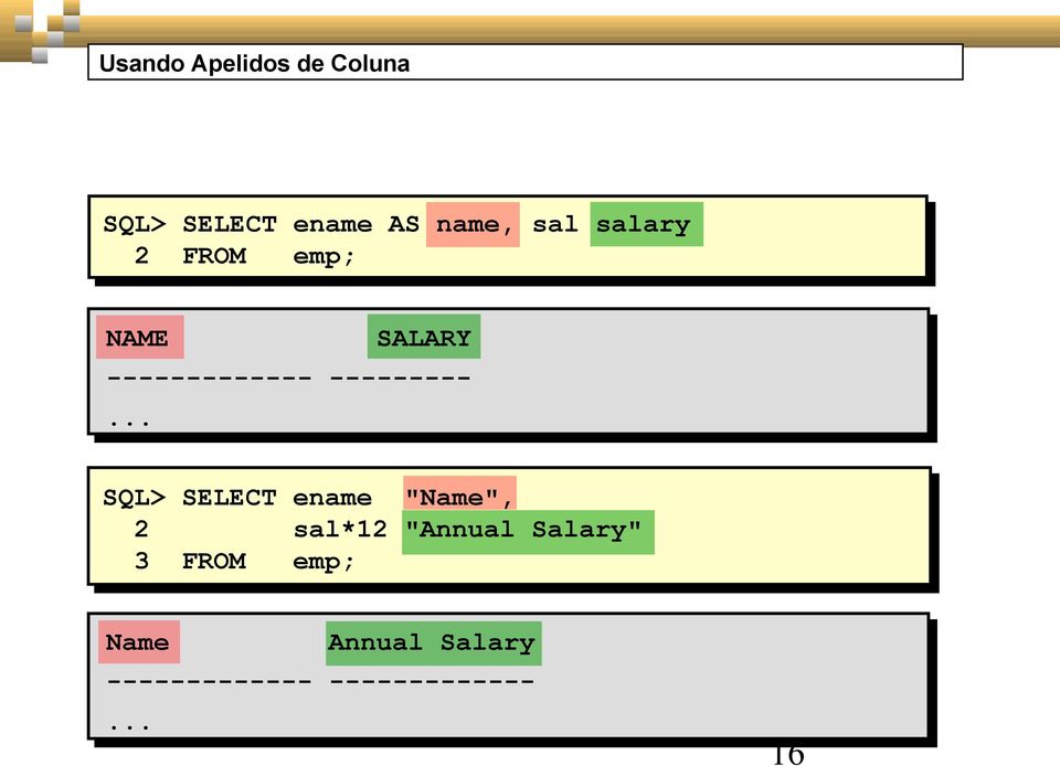 .. SQL> SELECT ename "Name", 2 sal*12 "Annual Salary" 3