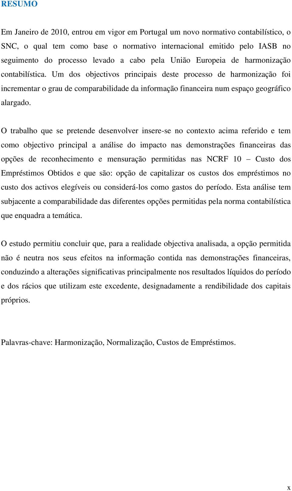 Um dos objectivos principais deste processo de harmonização foi incrementar o grau de comparabilidade da informação financeira num espaço geográfico alargado.