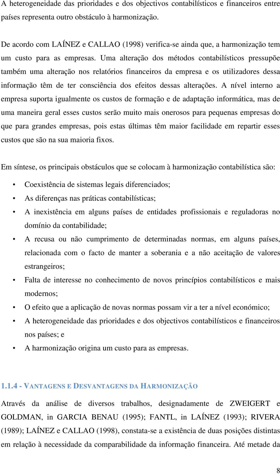 Uma alteração dos métodos contabilísticos pressupõe também uma alteração nos relatórios financeiros da empresa e os utilizadores dessa informação têm de ter consciência dos efeitos dessas alterações.