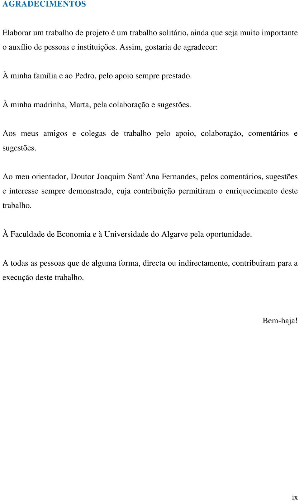 Aos meus amigos e colegas de trabalho pelo apoio, colaboração, comentários e sugestões.