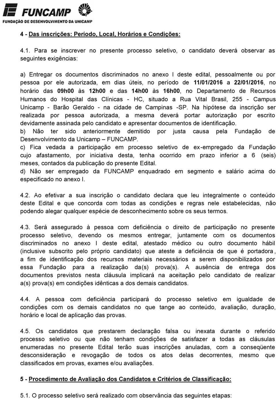 ele autorizada, em dias úteis, no período de 11/01/2016 a 22/01/2016, no horário das 09h00 às 12h00 e das 14h00 às 16h00, no Departamento de Recursos Humanos do Hospital das Clínicas - HC, situado a