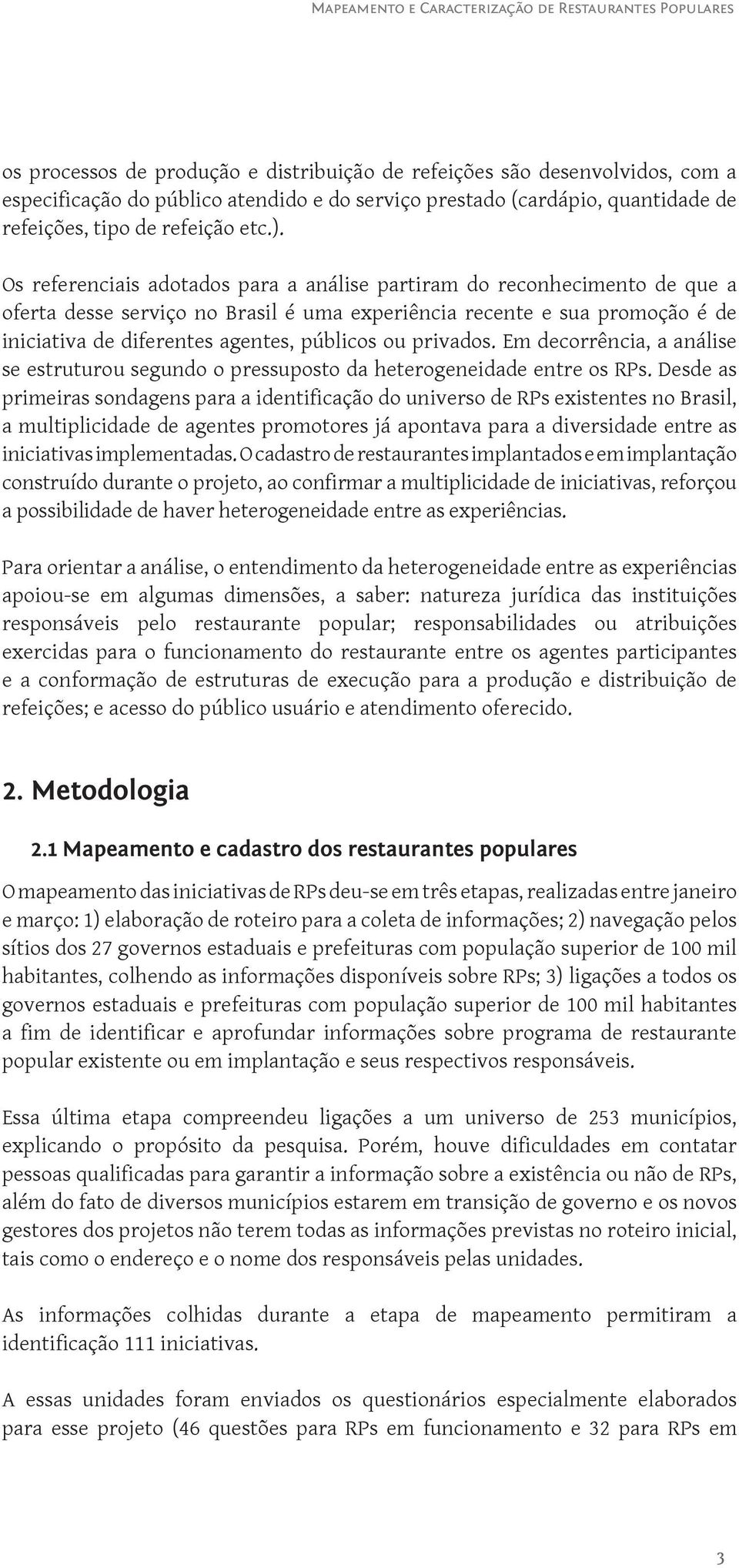 privados. Em decorrência, a análise se estruturou segundo o pressuposto da heterogeneidade entre os RPs.