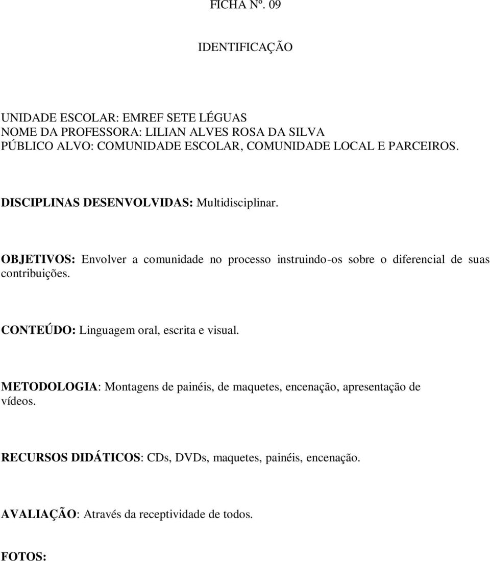 COMUNIDADE LOCAL E PARCEIROS. DISCIPLINAS DESENVOLVIDAS: Multidisciplinar.