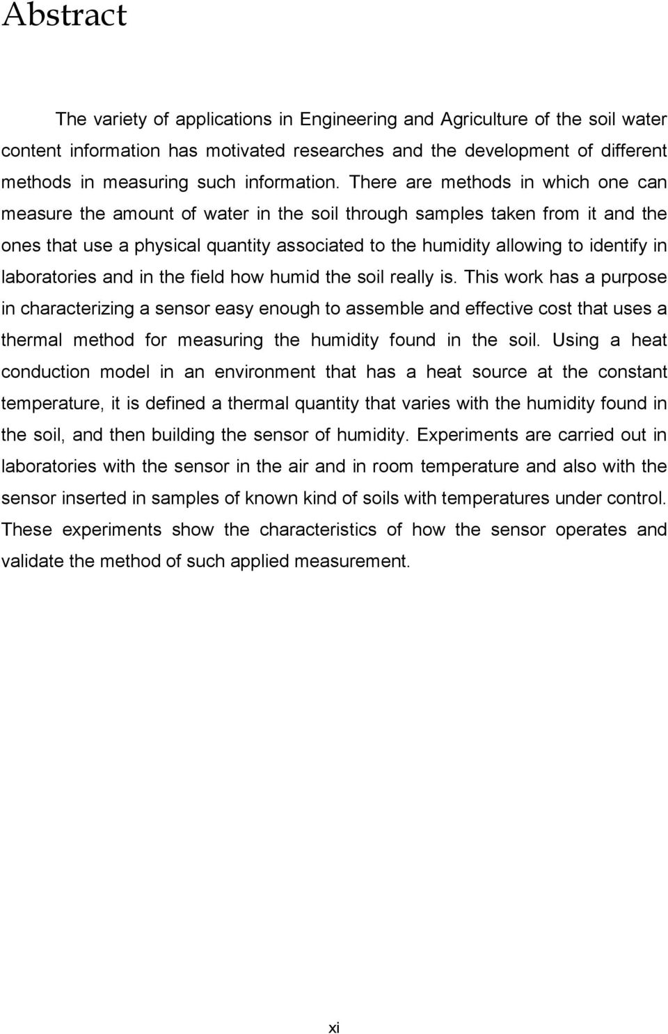 There are methods in which one can measure the amount of water in the soil through samples taken from it and the ones that use a physical quantity associated to the humidity allowing to identify in