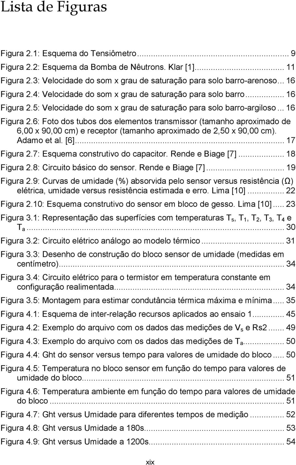 Adamo et al. [6]... 17 Figura 2.7: Esquema construtivo do capacitor. Rende e Biage [7]... 18 Figura 2.8: Circuito básico do sensor. Rende e Biage [7]... 19 Figura 2.