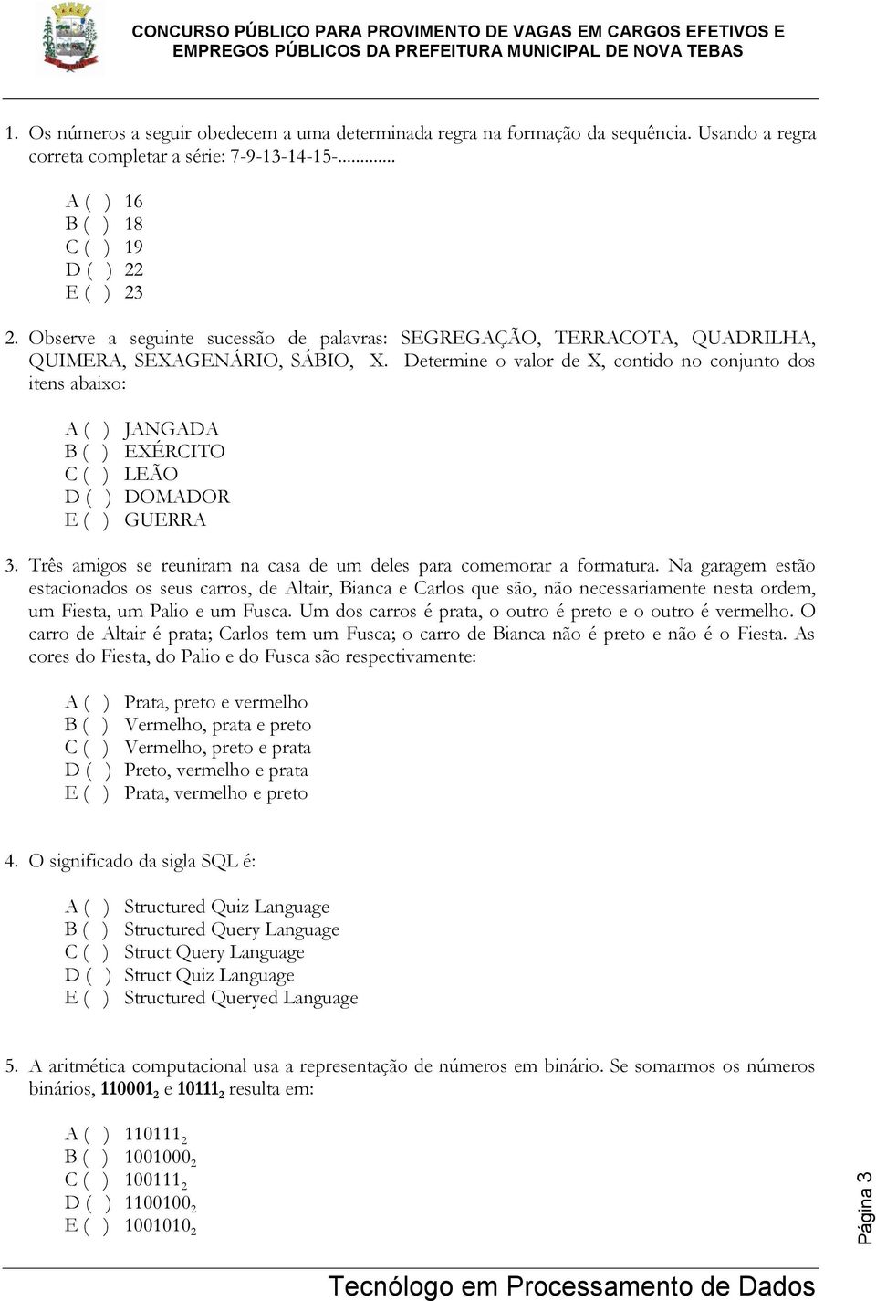 Determine o valor de X, contido no conjunto dos itens abaixo: JANGADA EXÉRCITO LEÃO DOMADOR GUERRA 3. Três amigos se reuniram na casa de um deles para comemorar a formatura.