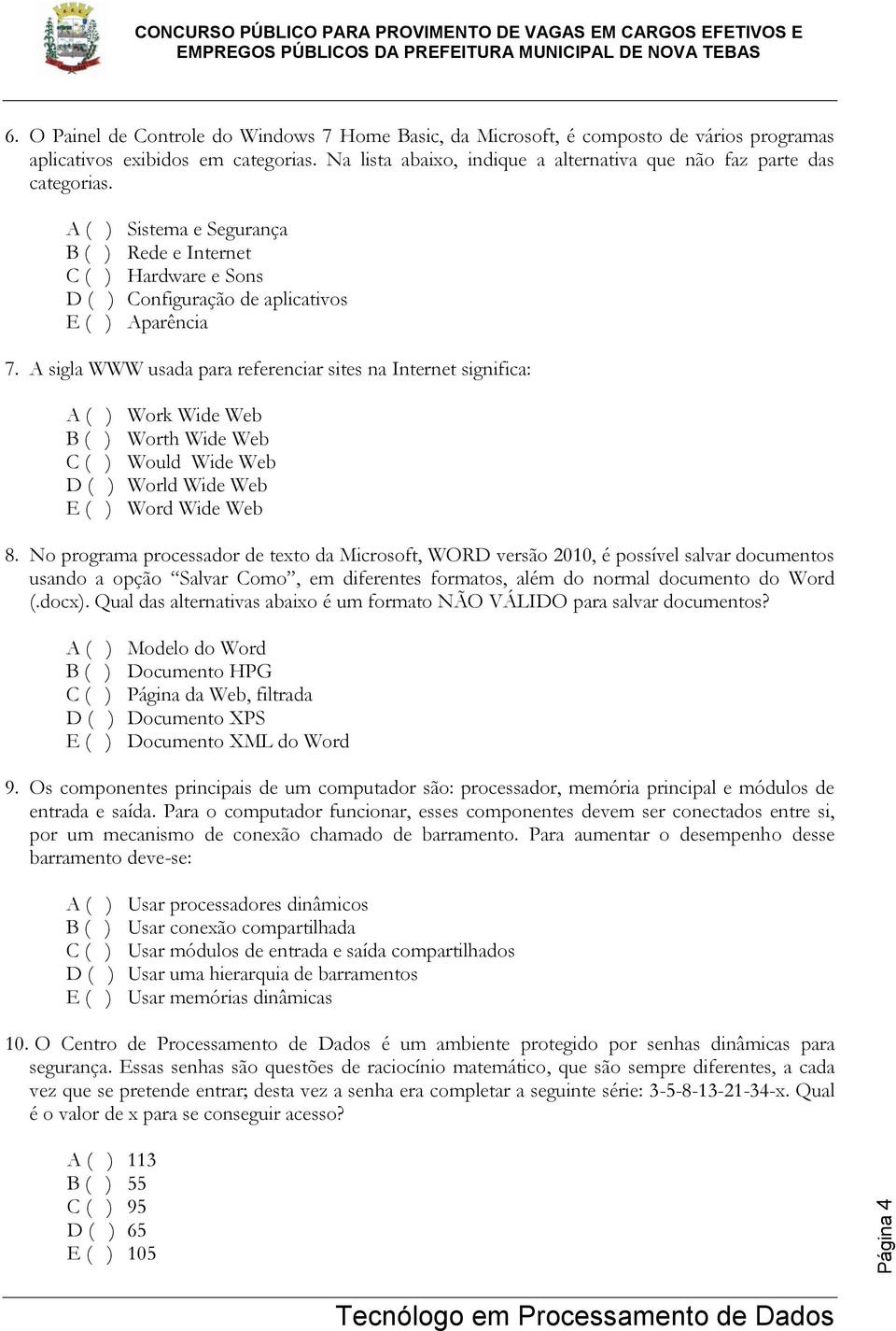 A sigla WWW usada para referenciar sites na Internet significa: Work Wide Web Worth Wide Web Would Wide Web World Wide Web Word Wide Web 8.