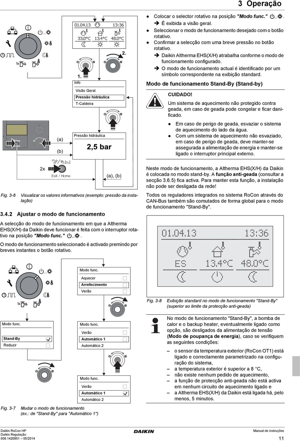 O modo de funcionamento actual é identificado por um símbolo correspondente na exibição standard. Modo de funcionamento Stand-By (Stand-by) CUIDADO!