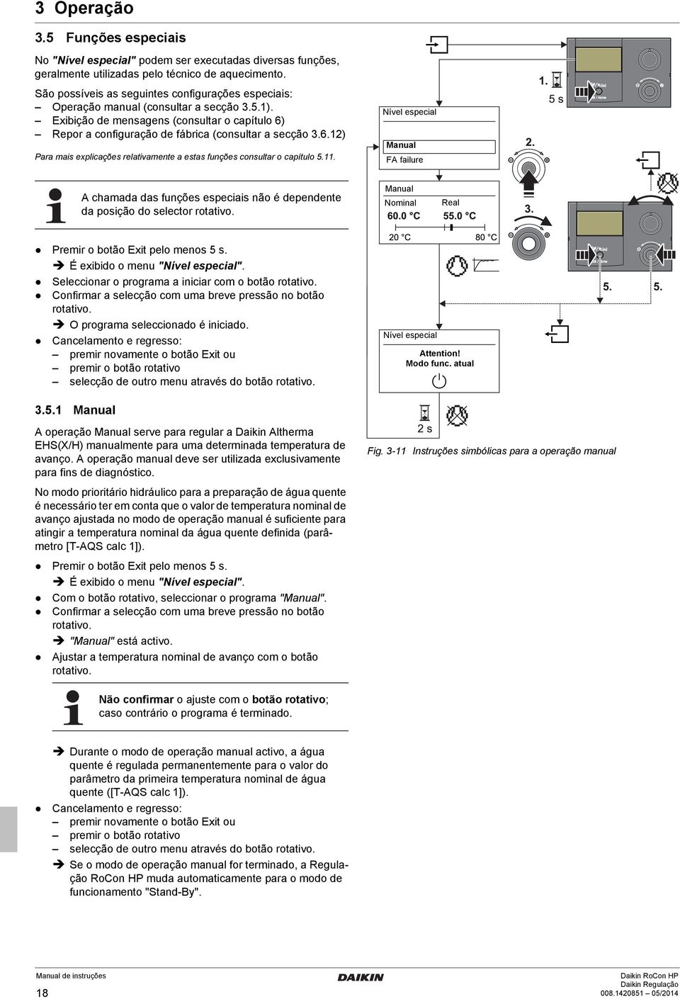 Repor a configuração de fábrica (consultar a secção 3.6.12) Para mais explicações relativamente a estas funções consultar o capítulo 5.11.