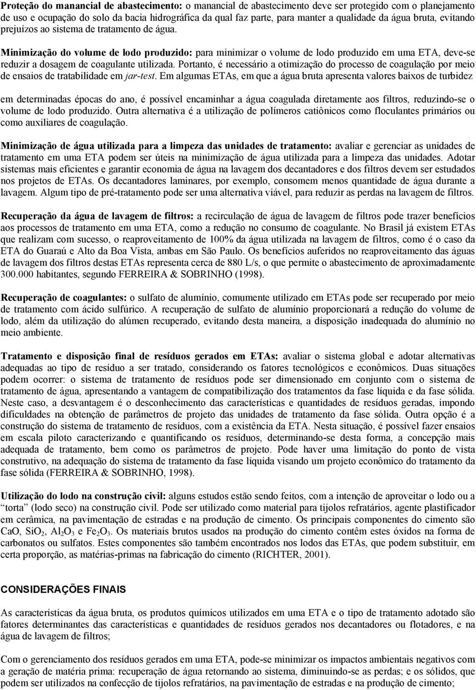 Minimização do volume de lodo produzido: para minimizar o volume de lodo produzido em uma ETA, deve-se reduzir a dosagem de coagulante utilizada.