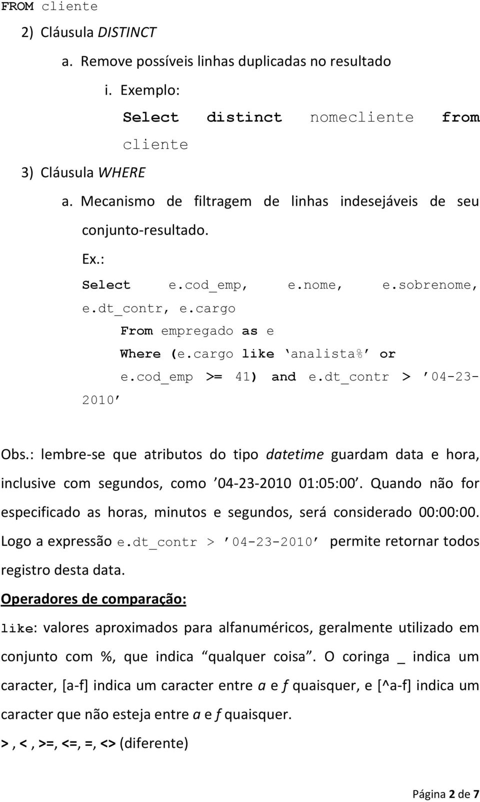 cod_emp >= 41) and e.dt_contr > 04-23- 2010 Obs.: lembre-se que atributos do tipo datetime guardam data e hora, inclusive com segundos, como 04-23-2010 01:05:00.