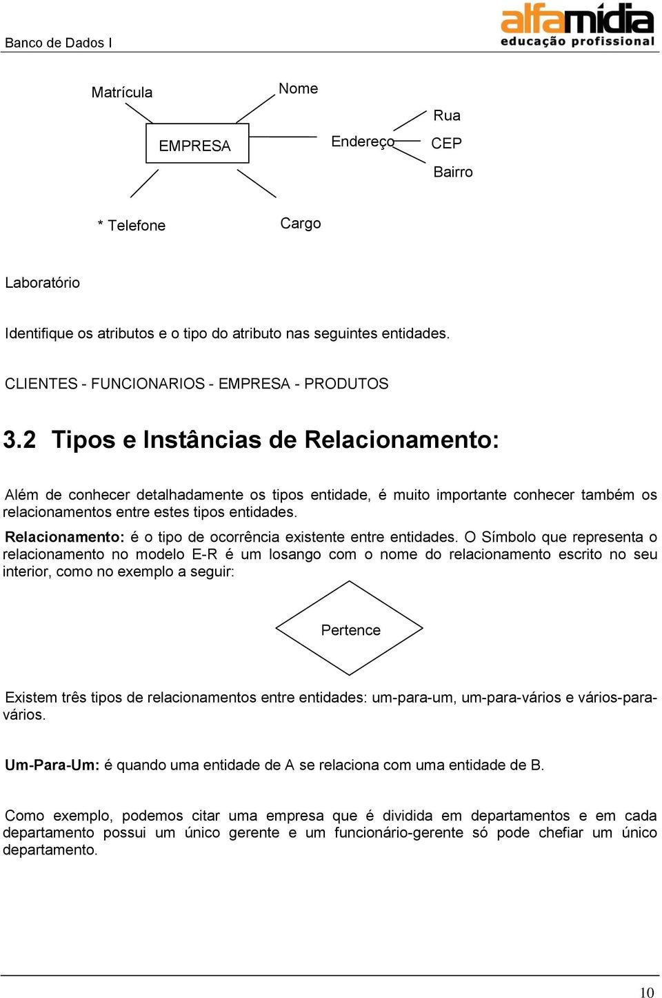 Relacionamento: é o tipo de ocorrência existente entre entidades.