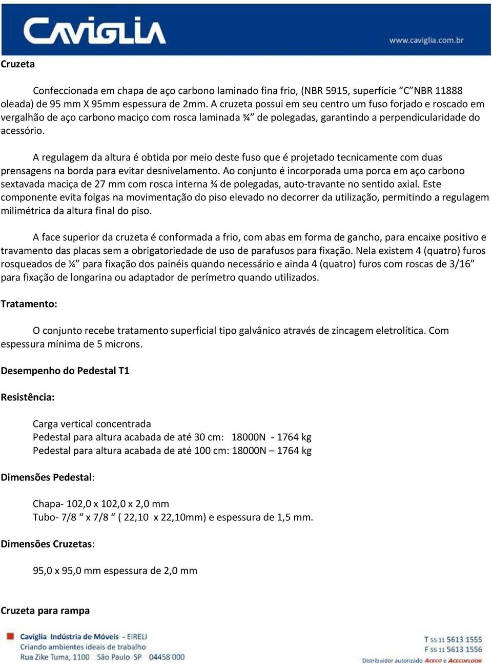 A regulagem da altura é obtida por meio deste fuso que é projetado tecnicamente com duas prensagens na borda para evitar desnivelamento.