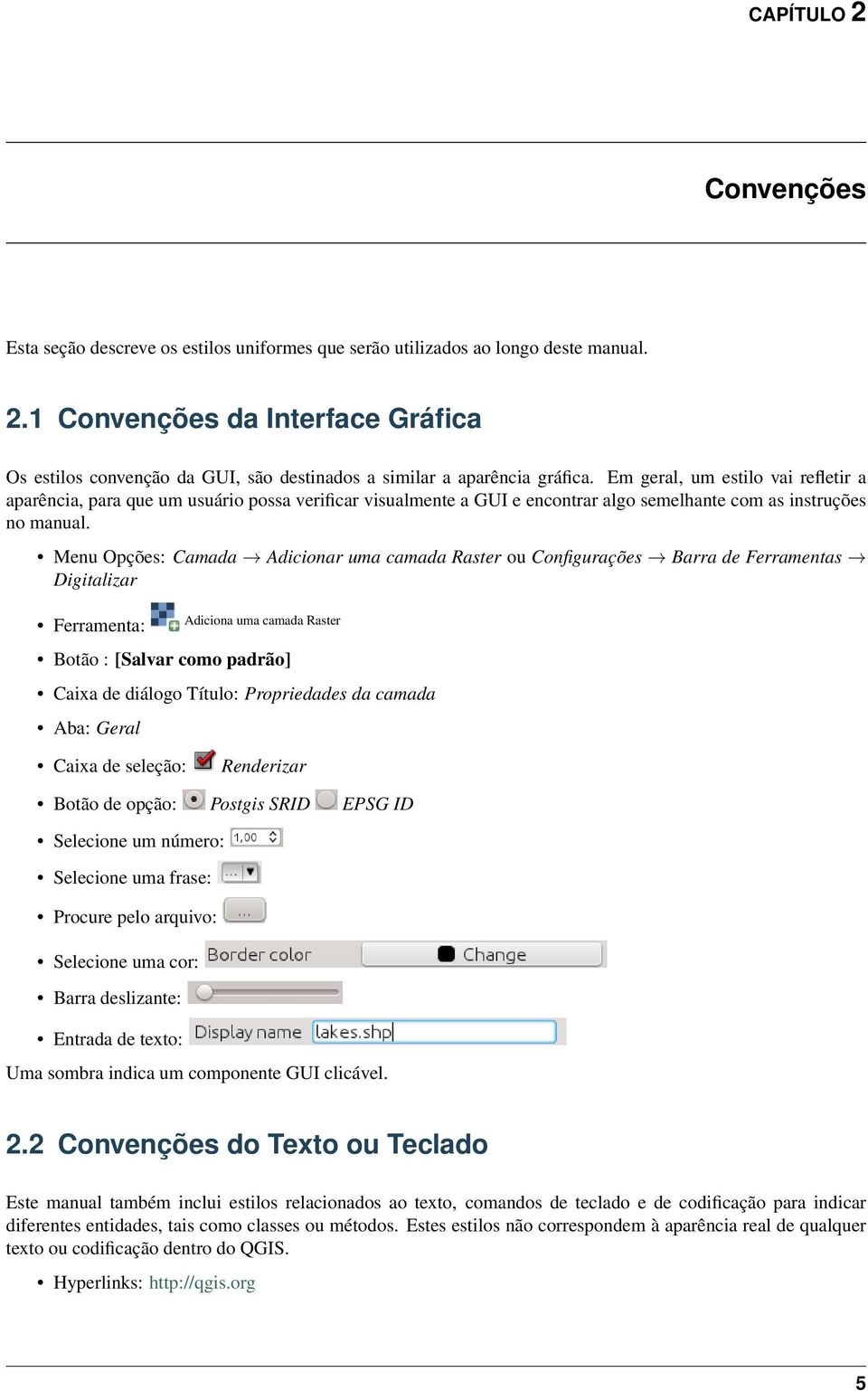 Menu Opções: Camada Adicionar uma camada Raster ou Configurações Barra de Ferramentas Digitalizar Ferramenta: Adiciona uma camada Raster Botão : [Salvar como padrão] Caixa de diálogo Título: